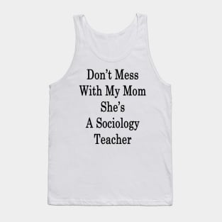 Don't Mess With My Mom She's A Sociology Teacher Tank Top